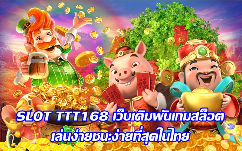 SLOT TTT168 เว็บเดิมพันเกมสล็อต เล่นง่ายชนะง่ายที่สุดในไทย