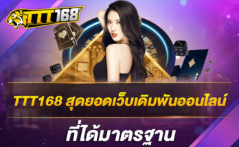 TTT168 สุดยอดเว็บเดิมพันออนไลน์ที่ได้มาตรฐาน